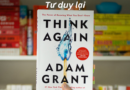 EBook Think Again của Adam Grant về học cách “Tư duy lại” để phát triển bản thân